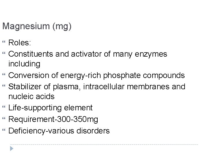 Magnesium (mg) Roles: Constituents and activator of many enzymes including Conversion of energy-rich phosphate