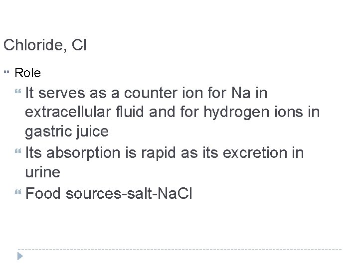 Chloride, Cl Role It serves as a counter ion for Na in extracellular fluid