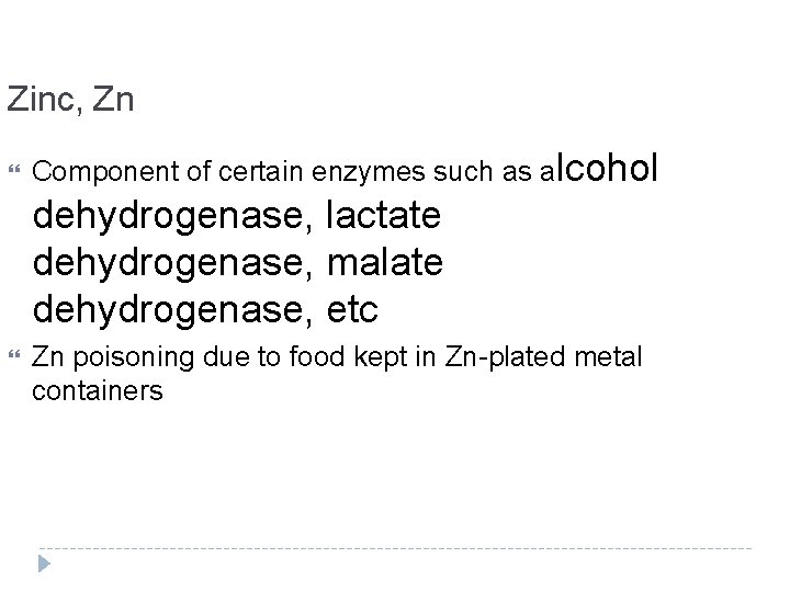 Zinc, Zn Component of certain enzymes such as alcohol dehydrogenase, lactate dehydrogenase, malate dehydrogenase,