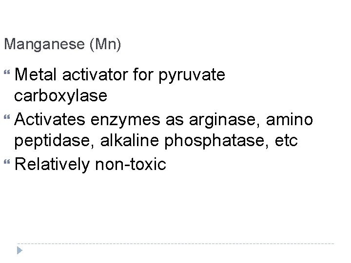 Manganese (Mn) Metal activator for pyruvate carboxylase Activates enzymes as arginase, amino peptidase, alkaline