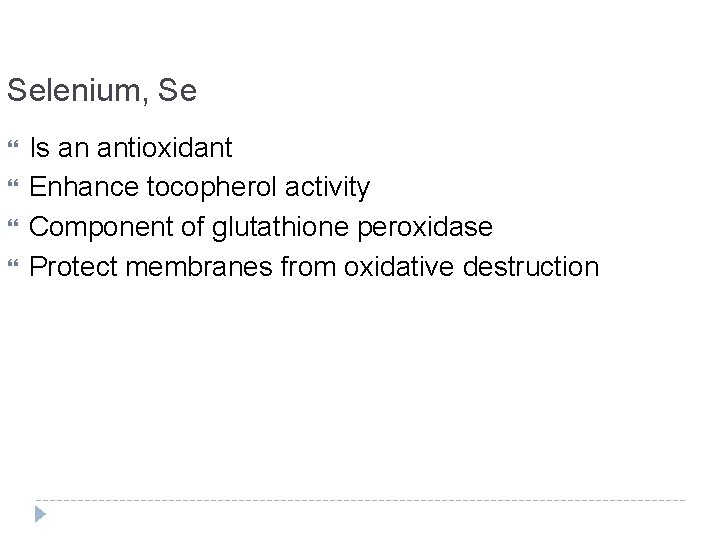 Selenium, Se Is an antioxidant Enhance tocopherol activity Component of glutathione peroxidase Protect membranes