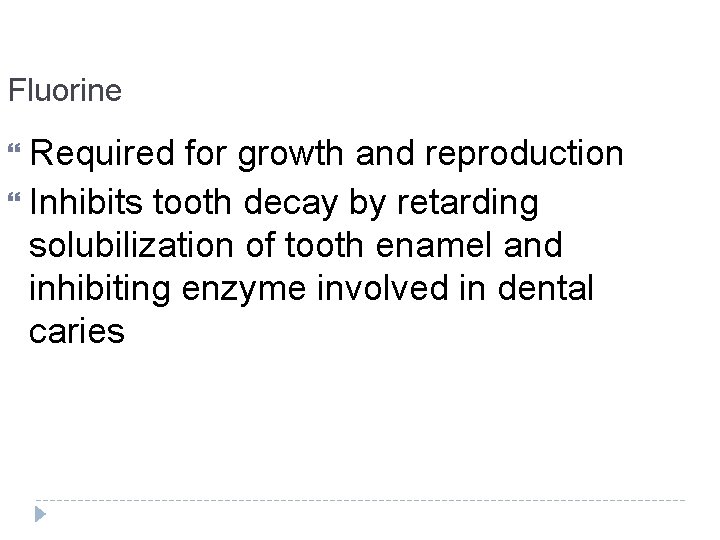 Fluorine Required for growth and reproduction Inhibits tooth decay by retarding solubilization of tooth