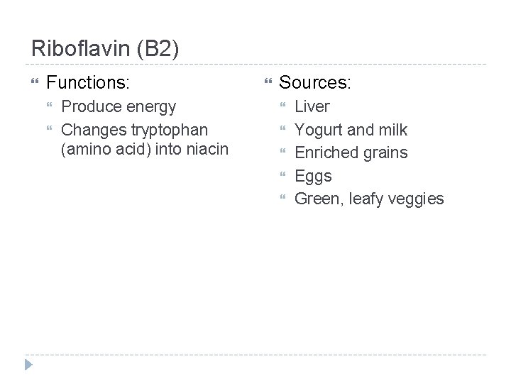 Riboflavin (B 2) Functions: Produce energy Changes tryptophan (amino acid) into niacin Sources: Liver