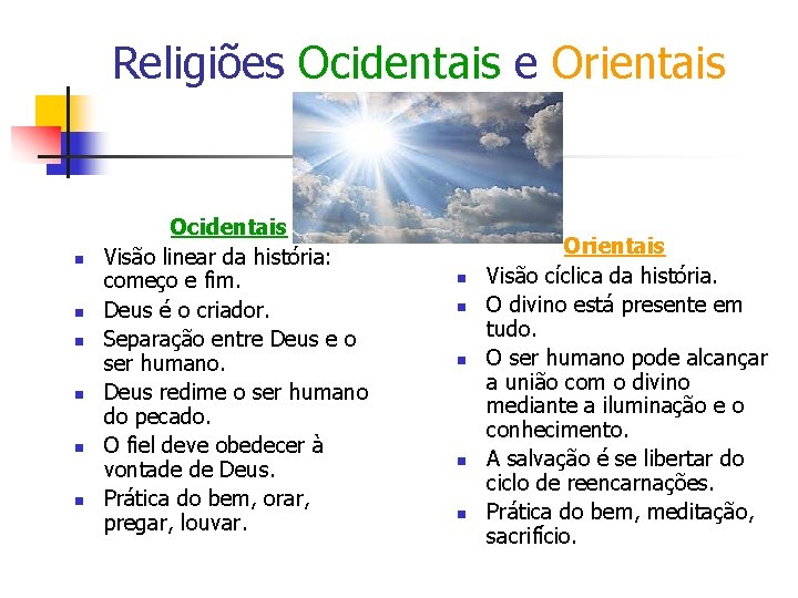 Religiões Ocidentais e Orientais Ocidentais Visão linear da história: começo e fim. Deus é