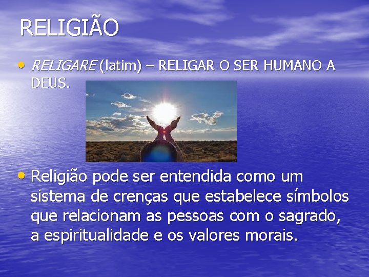 RELIGIÃO • RELIGARE (latim) – RELIGAR O SER HUMANO A DEUS. • Religião pode