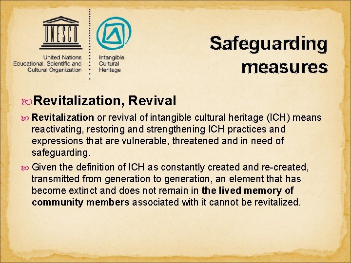Safeguarding measures Revitalization, Revival Revitalization or revival of intangible cultural heritage (ICH) means reactivating,