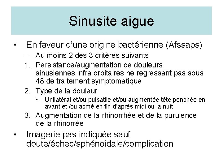 Sinusite aigue • En faveur d’une origine bactérienne (Afssaps) – Au moins 2 des