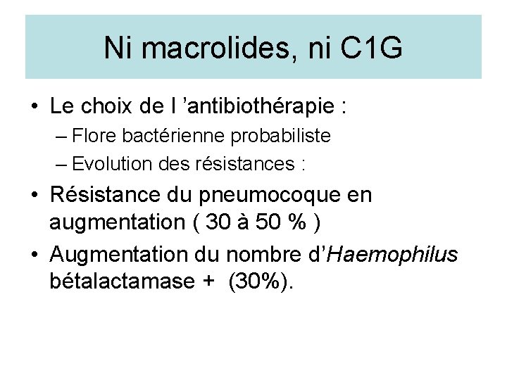 Ni macrolides, ni C 1 G • Le choix de l ’antibiothérapie : –