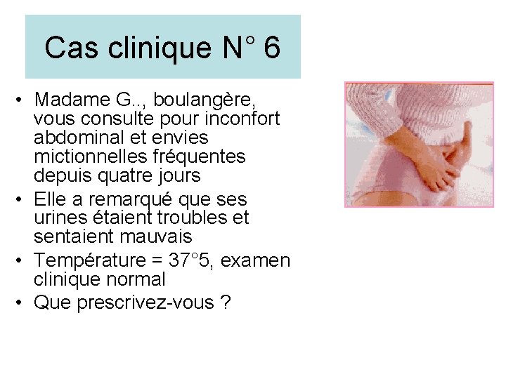 Cas clinique N° 6 • Madame G. . , boulangère, vous consulte pour inconfort