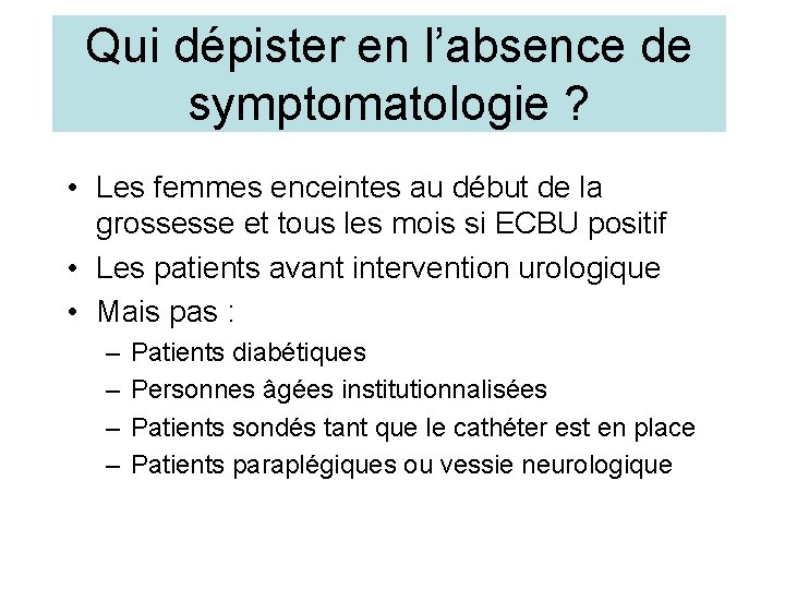 Qui dépister en l’absence de symptomatologie ? • Les femmes enceintes au début de