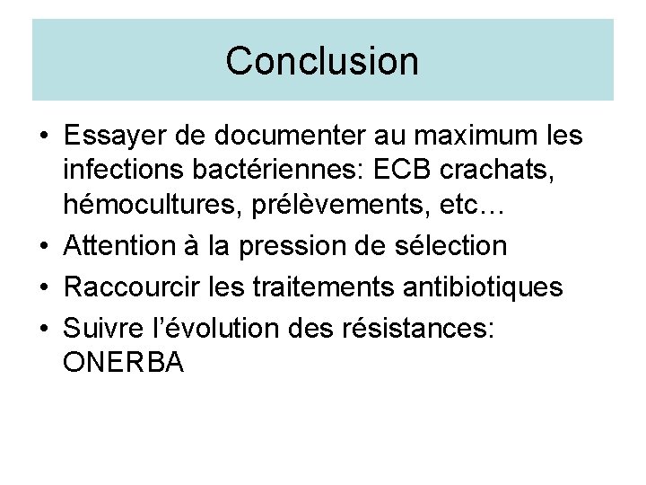 Conclusion • Essayer de documenter au maximum les infections bactériennes: ECB crachats, hémocultures, prélèvements,