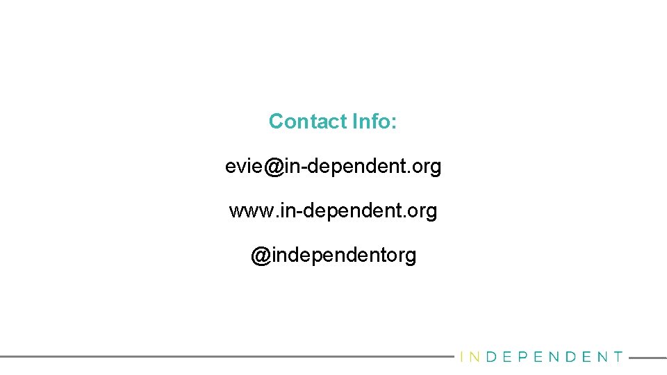 Contact Info: evie@in-dependent. org www. in-dependent. org @independentorg 