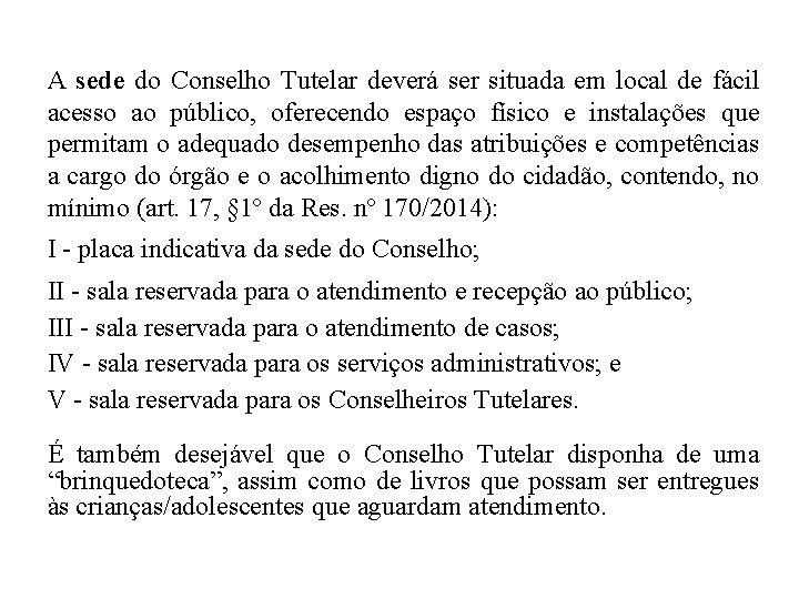 A sede do Conselho Tutelar deverá ser situada em local de fácil acesso ao