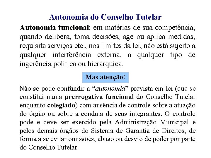 Autonomia do Conselho Tutelar Autonomia funcional: em matérias de sua competência, quando delibera, toma