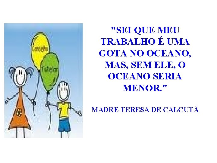  "SEI QUE MEU TRABALHO É UMA GOTA NO OCEANO, MAS, SEM ELE, O