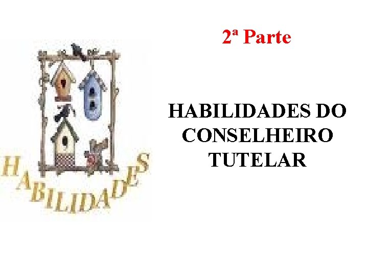 2ª Parte HABILIDADES DO CONSELHEIRO TUTELAR 