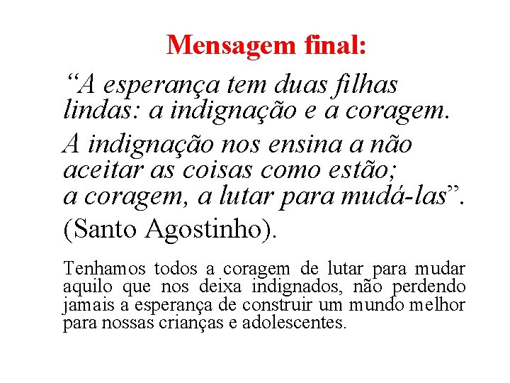 Mensagem final: “A esperança tem duas filhas lindas: a indignação e a coragem. A