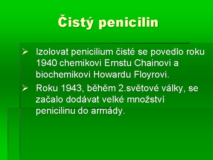 Čistý penicilin Ø Izolovat penicilium čisté se povedlo roku 1940 chemikovi Ernstu Chainovi a