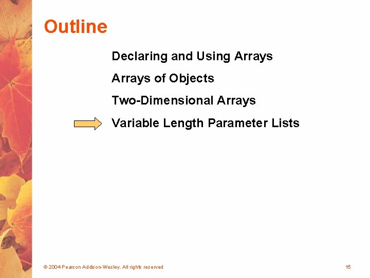 Outline Declaring and Using Arrays of Objects Two-Dimensional Arrays Variable Length Parameter Lists ©