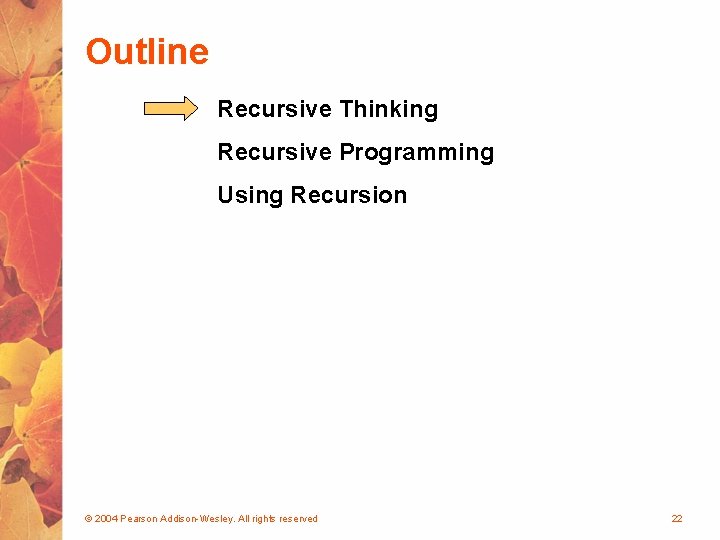 Outline Recursive Thinking Recursive Programming Using Recursion © 2004 Pearson Addison-Wesley. All rights reserved