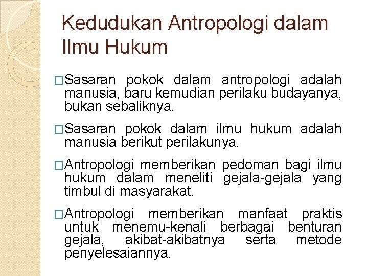 Kedudukan Antropologi dalam Ilmu Hukum �Sasaran pokok dalam antropologi adalah manusia, baru kemudian perilaku