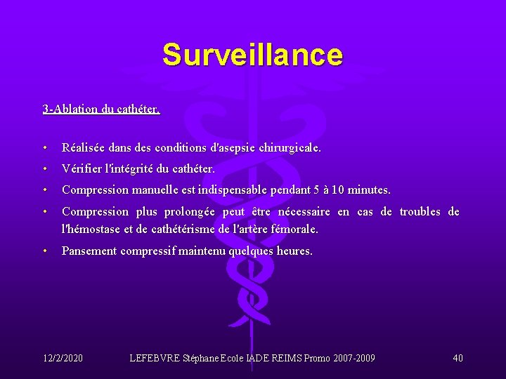 Surveillance 3 -Ablation du cathéter. • Réalisée dans des conditions d'asepsie chirurgicale. • Vérifier