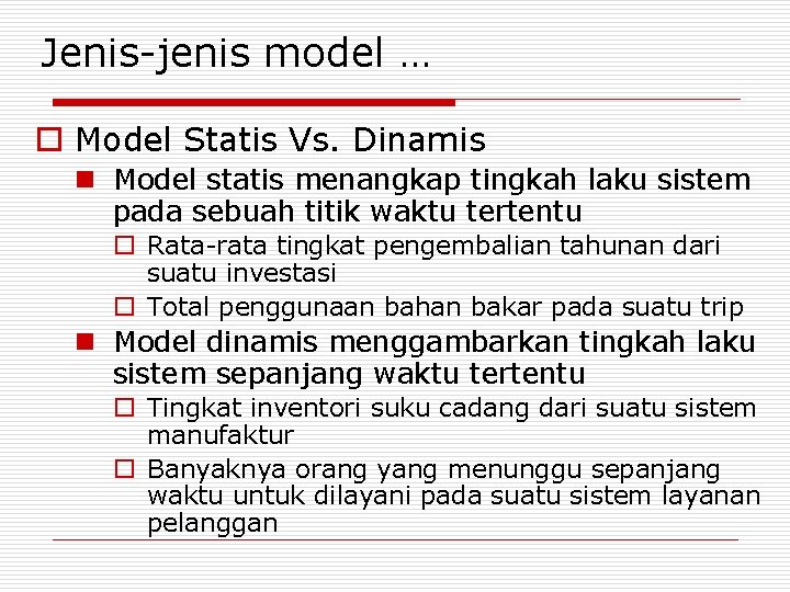 Jenis-jenis model … o Model Statis Vs. Dinamis n Model statis menangkap tingkah laku