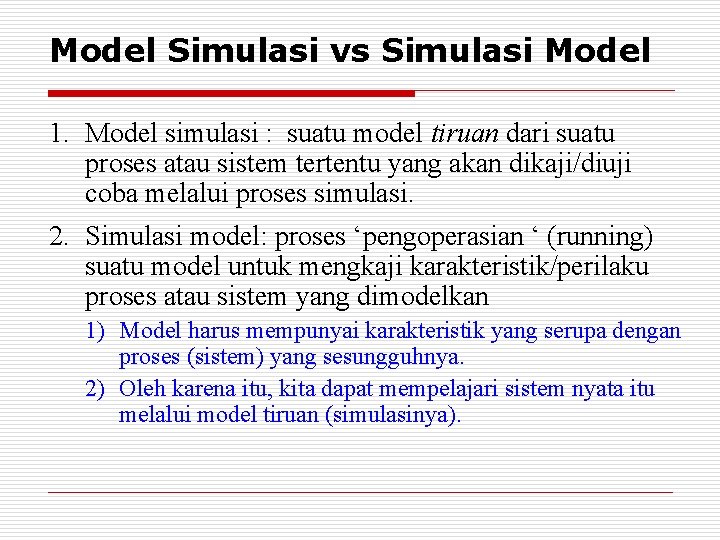Model Simulasi vs Simulasi Model 1. Model simulasi : suatu model tiruan dari suatu