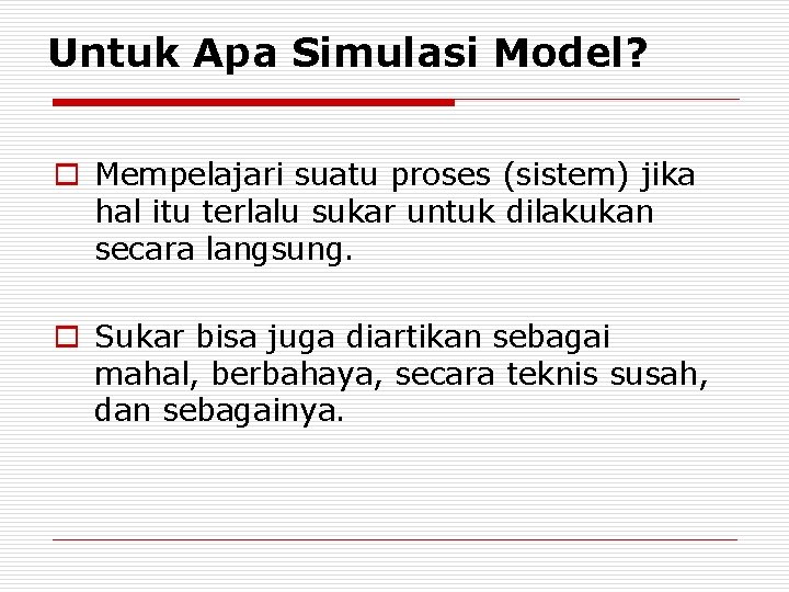 Untuk Apa Simulasi Model? o Mempelajari suatu proses (sistem) jika hal itu terlalu sukar