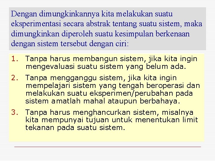 Dengan dimungkinkannya kita melakukan suatu eksperimentasi secara abstrak tentang suatu sistem, maka dimungkinkan diperoleh