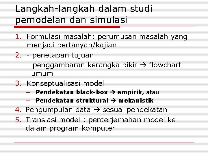 Langkah-langkah dalam studi pemodelan dan simulasi 1. Formulasi masalah: perumusan masalah yang menjadi pertanyan/kajian