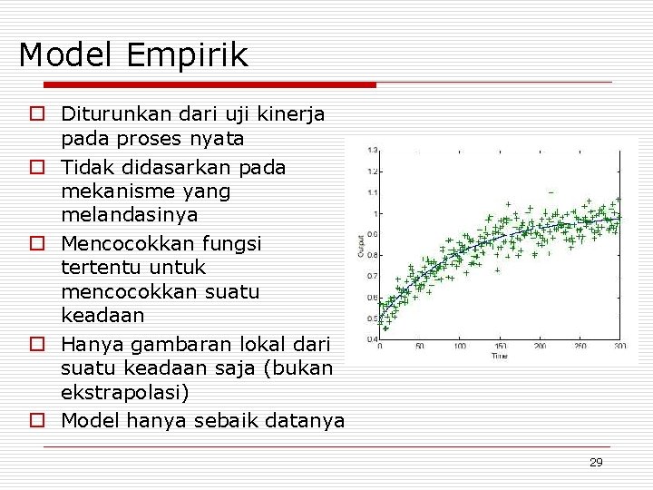 Model Empirik o Diturunkan dari uji kinerja pada proses nyata o Tidak didasarkan pada