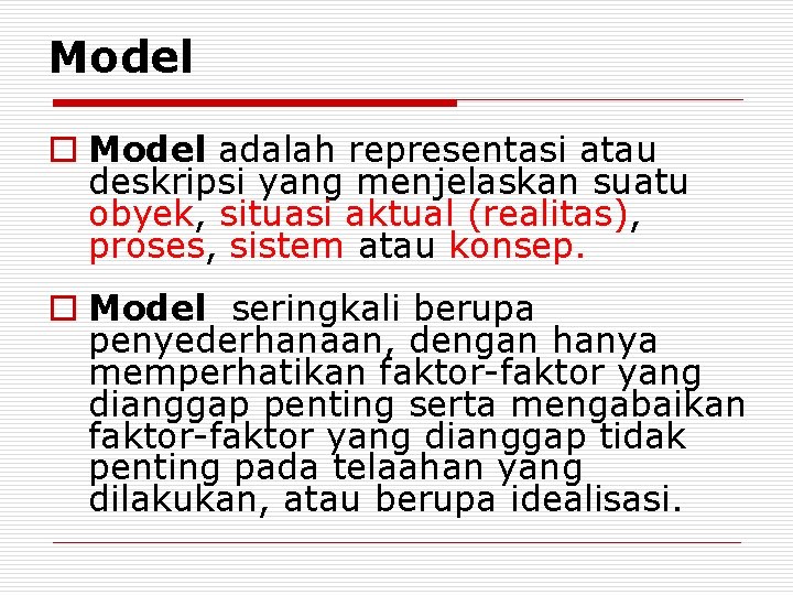 Model o Model adalah representasi atau deskripsi yang menjelaskan suatu obyek, situasi aktual (realitas),