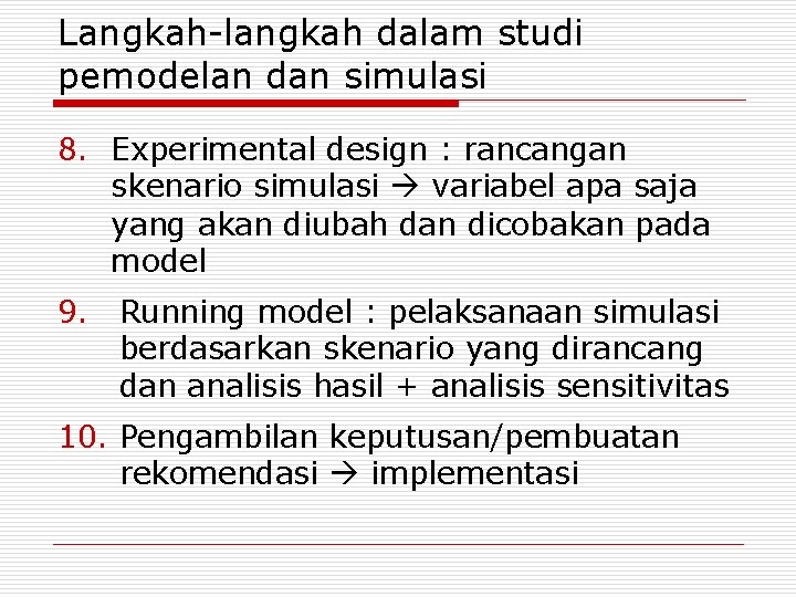 Langkah-langkah dalam studi pemodelan dan simulasi 8. Experimental design : rancangan skenario simulasi variabel