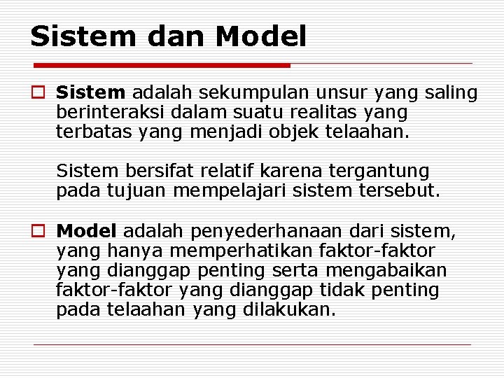 Sistem dan Model o Sistem adalah sekumpulan unsur yang saling berinteraksi dalam suatu realitas