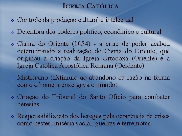 IGREJA CATÓLICA v Controle da produção cultural e intelectual v Detentora dos poderes político,
