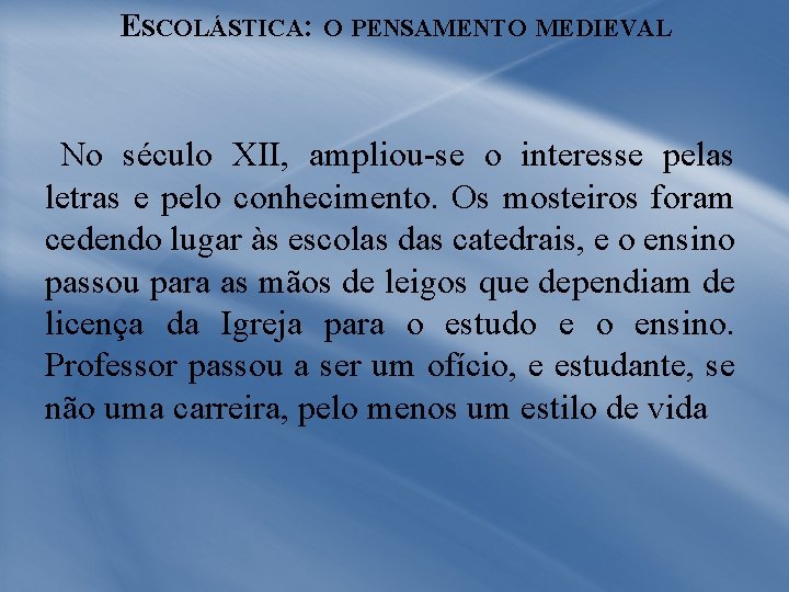 ESCOLÁSTICA: O PENSAMENTO MEDIEVAL No século XII, ampliou-se o interesse pelas letras e pelo