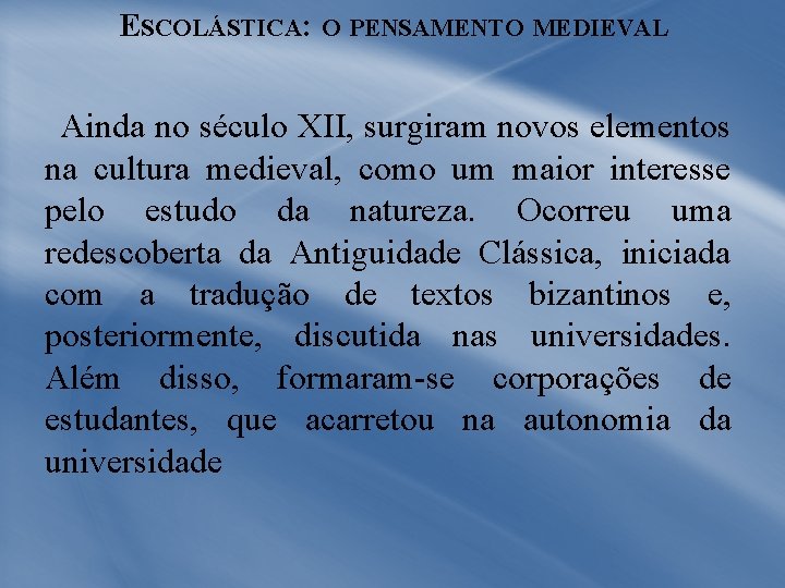 ESCOLÁSTICA: O PENSAMENTO MEDIEVAL Ainda no século XII, surgiram novos elementos na cultura medieval,