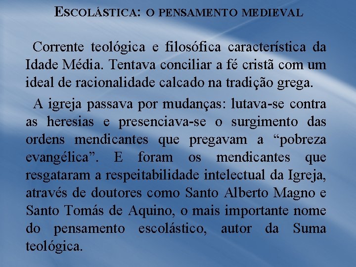 ESCOLÁSTICA: O PENSAMENTO MEDIEVAL Corrente teológica e filosófica característica da Idade Média. Tentava conciliar