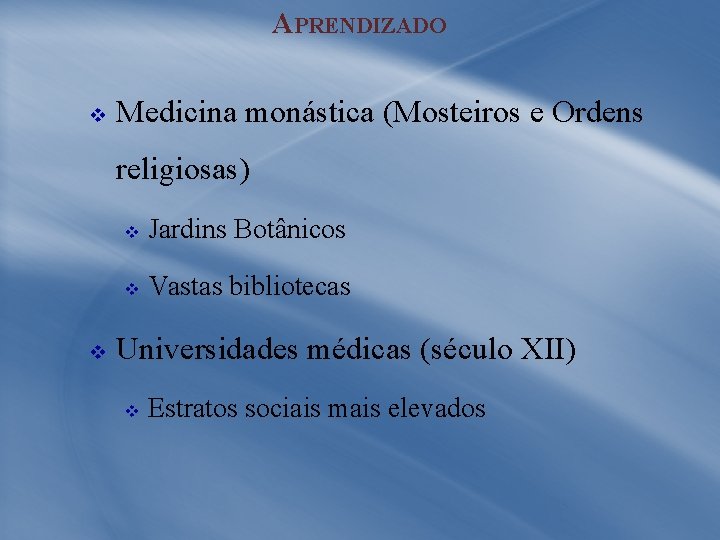 APRENDIZADO v Medicina monástica (Mosteiros e Ordens religiosas) v v Jardins Botânicos v Vastas