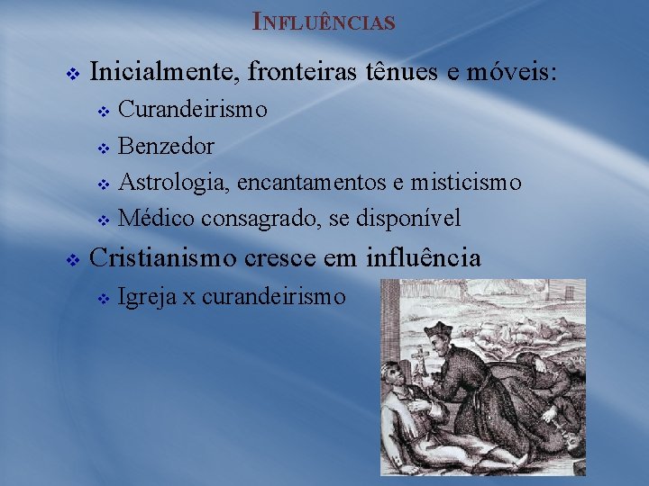 INFLUÊNCIAS v Inicialmente, fronteiras tênues e móveis: Curandeirismo v Benzedor v Astrologia, encantamentos e