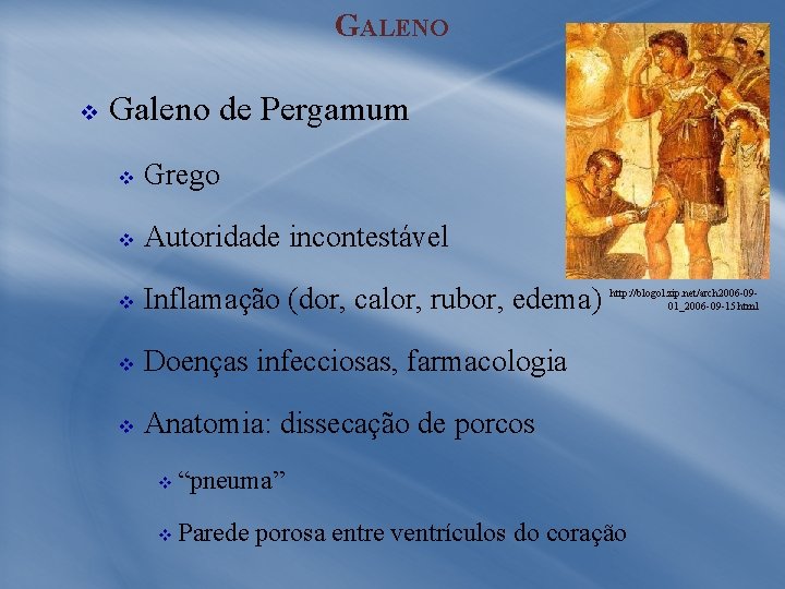 GALENO v Galeno de Pergamum v Grego v Autoridade incontestável v Inflamação (dor, calor,