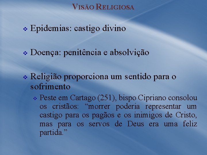 VISÃO RELIGIOSA v Epidemias: castigo divino v Doença: penitência e absolvição v Religião proporciona