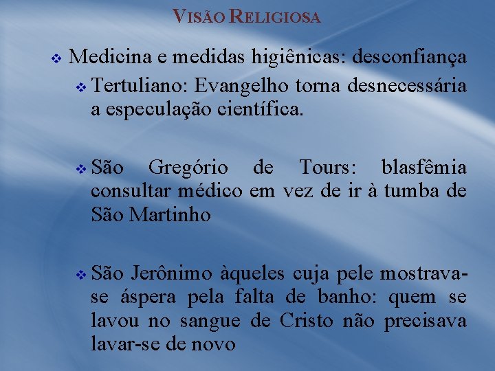 VISÃO RELIGIOSA v Medicina e medidas higiênicas: desconfiança v Tertuliano: Evangelho torna desnecessária a