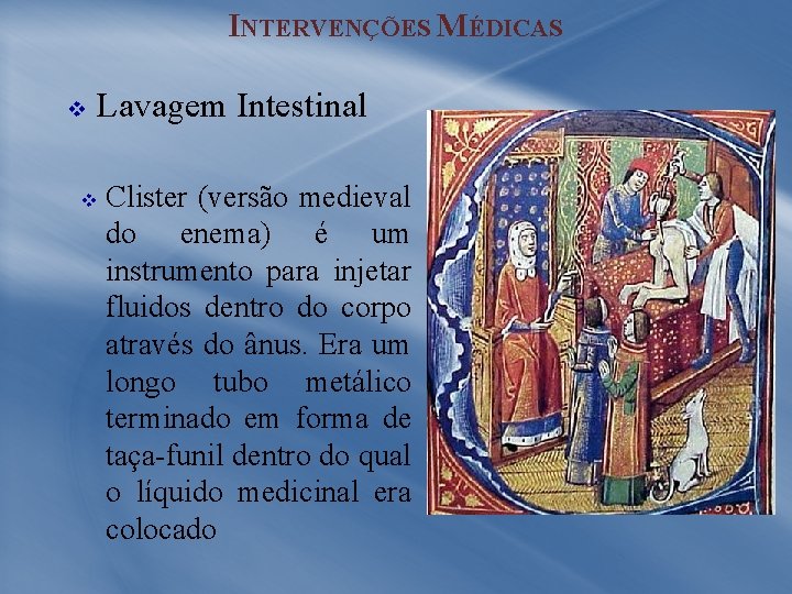 INTERVENÇÕES MÉDICAS v Lavagem Intestinal v Clister (versão medieval do enema) é um instrumento