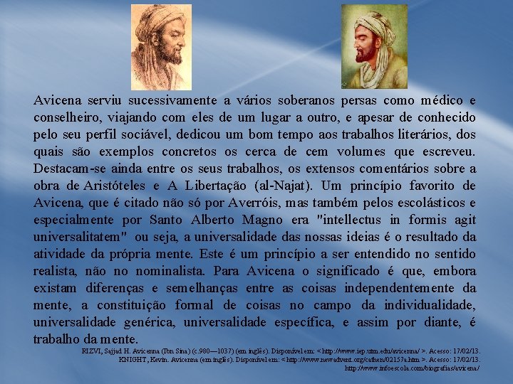 Avicena serviu sucessivamente a vários soberanos persas como médico e conselheiro, viajando com eles