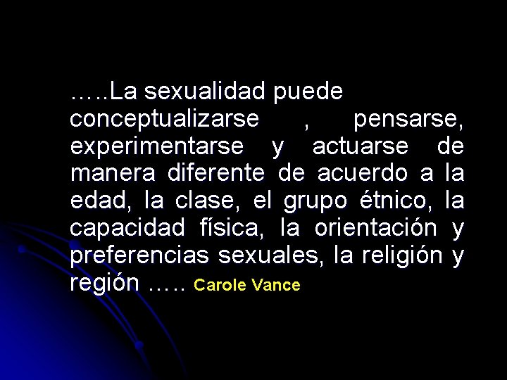 …. . La sexualidad puede conceptualizarse , pensarse, experimentarse y actuarse de manera diferente