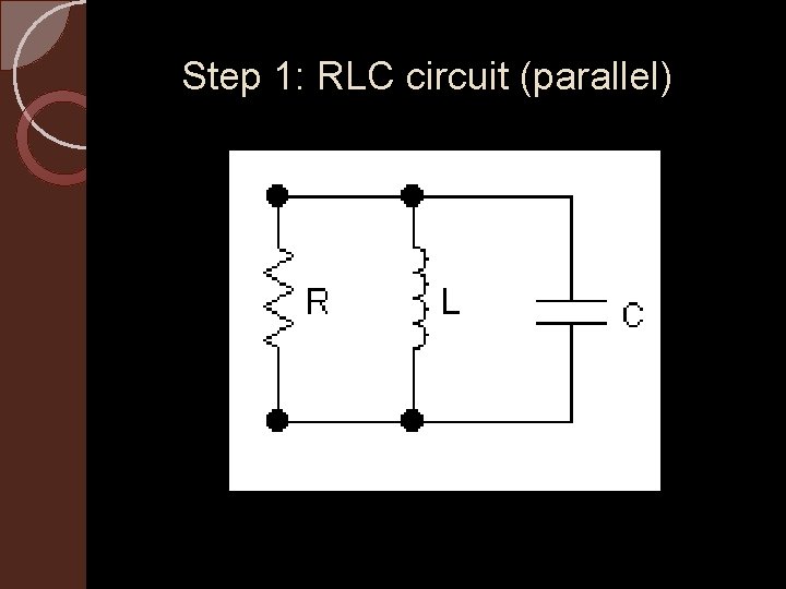 Step 1: RLC circuit (parallel) 