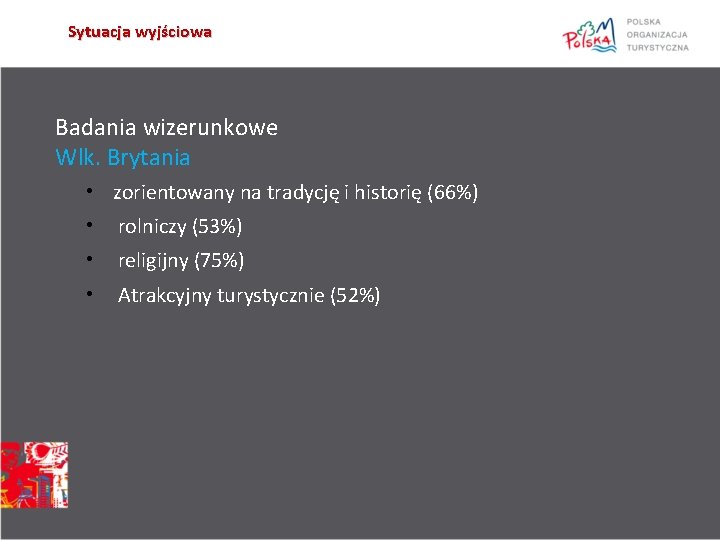 Sytuacja wyjściowa Badania wizerunkowe Wlk. Brytania • zorientowany na tradycję i historię (66%) •