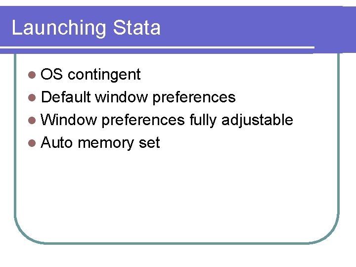 Launching Stata l OS contingent l Default window preferences l Window preferences fully adjustable
